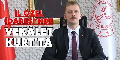 İL ÖZEL İDARESİNDE VEKALET KURT'TA