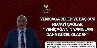 Yeniçağa Belediye Başkanı Recayi Çağlar: “Yeniçağa’nın Yarınları Daha Güzel Olacak”