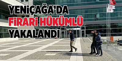 YENİÇAĞA’DA FİRARİ HÜKÜMLÜ YAKALANDI 