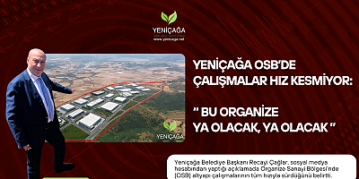 Yeniçağa OSB’de Çalışmalar Hız Kesmiyor: “Bu Organize Ya Olacak, Ya Olacak”