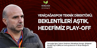 YeniçağaSpor Teknik Direktörü; Beklentileri Aştık, Hedefimiz Play-Off