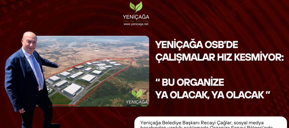 Yeniçağa OSB’de Çalışmalar Hız Kesmiyor: “Bu Organize Ya Olacak, Ya Olacak”